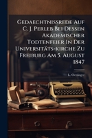 Gedaechtnissrede Auf C. J. Perleb Bei Dessen Akademischer Todtenfeier In Der Universitäts-kirche Zu Freiburg Am 5. August 1847 1246305984 Book Cover