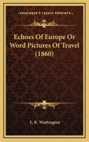 Echoes of Europe; Or, Word Pictures of Travel 1344709680 Book Cover