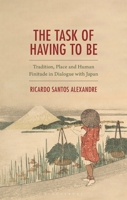 The Task of Having to Be: Tradition, Place and Human Finitude in Dialogue with Japan B0GTMT38VN Book Cover