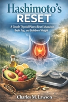 Hashimoto’s Reset: A Simple Thyroid Plan to Beat Exhaustion, Brain Fog, and Stubborn Weight B0G7KJFZ79 Book Cover