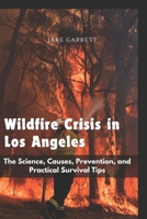 WILDFIRE CRISIS IN LOS ANGELES: The Science, Causes, Prevention, and Practical Survival Tips B0DTP9FYDP Book Cover