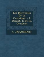 Les Merveilles de La C Ramique...: I. Orient. II Et III. Occident 1249946719 Book Cover