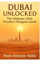Dubai Unlocked: The Ultimate 2026 Traveler’s Hangout Guide: Explore Dubai’s Most Beautiful Places, Hidden Gems & Must-See Destinations B0G5ZWVDWQ Book Cover