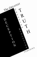 The Greatest Truth Deception: Creation-Evolution 1413469477 Book Cover