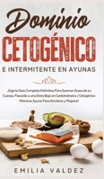 Dominio Cetog�nico e Intermitente en Ayunas: �Siga la Qu�a Completa Definitiva Para Quemar Grasa de su Cuerpo, Pasando a una Dieta Baja en Carbohidratos / Cetog�nica Mientras Ayuna Para Hombres y Muje B0851MBRWB Book Cover