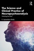 The Science and Clinical Practice of Neuropsychoanalysis: Unlocking the Mind 1041083068 Book Cover
