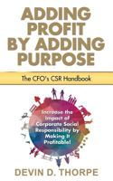Adding Profit by Adding Purpose: The CFO's CSR Handbook 1530869544 Book Cover