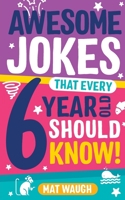 Awesome Jokes That Every 6 Year Old Should Know!: Bucketloads of rib ticklers, tongue twisters and side splitters 1999914724 Book Cover