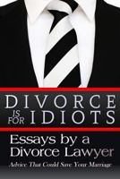 Divorce is for Idiots: Essays by a Divorce Lawyer 154551576X Book Cover