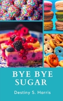 Bye Bye Sugar: Get RID Of The Addiction B08KTWWVVM Book Cover