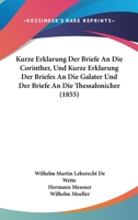 Kurze Erklarung Der Briefe An Die Corinther, Und Kurze Erklarung Der Briefes An Die Galater Und Der Briefe An Die Thessalonicher (1855) 1160128219 Book Cover