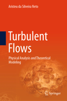Turbulent Flows: Physical Analysis and Theoretical Modeling (Fluid Mechanics and Its Applications, 140) 3031892216 Book Cover
