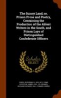 The sunny Land; Prison Prose and Poetry,: containing the Production of the ablest Writers in the South, and Prison lays of distinguished Confederate officers 1146208995 Book Cover