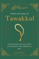 Lâcher prise grâce au Tawakkul: Comment apaiser son cœur, arrêter de trop penser et faire confiance au plan d’Allah (French Edition) B0GGLT2LHT Book Cover