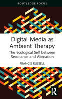 Digital Media as Ambient Therapy: The Ecological Self between Resonance and Alienation (Routledge Studies in New Media and Cyberculture) 1032101342 Book Cover
