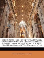 Die Schriften Des Neuen Testaments, Neu Ubersetzt Und F�r Die Gegenwart Erkl�rt Von Otto Baumgartern, Wilhelm Bousset [u.A.] Herausgegeben Von Johannes Weiss 1146355432 Book Cover