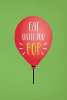 Eat Until You Pop: Notebook Journal Composition Blank Lined Diary Notepad 120 Pages Paperback Green Solid Balloon 1712305239 Book Cover