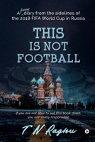 This is not Football: A funny diary from the sidelines of the 2018 FIFA World Cup in Russia 1647606829 Book Cover