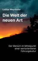 Die Welt der neuen Art: Der Mensch im Mittelpunkt einer werteorientierten Führungskultur (German Edition) 3819294295 Book Cover