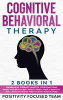 Cognitive Behavioral Therapy: 2 Books In 1: Awareness Therapy +Master your emotions. Rewire Your Brain to Beat Anxiety, Worry, Anger and Negativity. Highly Effective Mindful Habits to Boost Positive E 1801257515 Book Cover