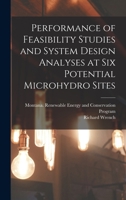 Performance of feasibility studies and system design analyses at six potential microhydro sites - Primary Source Edition 101860524X Book Cover