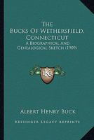 The Bucks Of Wethersfield, Connecticut: A Biographical And Genealogical Sketch 1166960595 Book Cover