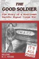 The Good Soldier: The Story of a Southwest Pacific Signal Corps WAC 1572493933 Book Cover