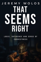 That Seems Right logic, inference and sense of correctness 1835206468 Book Cover