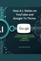 HOW AI RELIES ON YOUTUBE AND GOOGLE TO THRIVE: A detailed explanation of why YouTube and Google are still more important than generic AI B0FHWFCH6X Book Cover