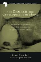 The Church and Development in Africa: Aid and Development from the Perspective of Catholic Social Ethics 1498207472 Book Cover