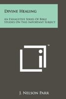 Divine Healing: An Exhaustive Series Of Bible Studies On This Important Subject 1258137585 Book Cover
