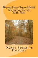 Beyond Hope; Beyond Belief My Journey In Life With HIM 147524925X Book Cover