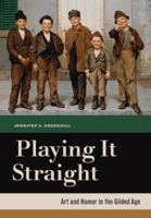 Playing It Straight: Art and Humor in the Gilded Age 0520272455 Book Cover