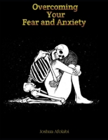 Overcoming Your Fear and Anxiety: A Practical Guide to Overcoming Fear and Anxiety with Cognitive Behavioral Therapy (CBT) Techniques. B0CSBBTG3R Book Cover