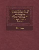 Hermae Pastor, Gr. Ed. Et Interpretationem Veterem Lat. Addiderunt R. Anger Et G. Dindorf 1287521517 Book Cover