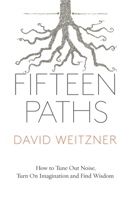 Fifteen Paths: How to Tune Out Noise, Turn on Imagination, and Find Wisdom 1770414746 Book Cover