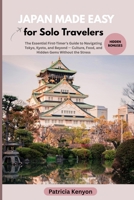 Japan Made Easy for Solo Travelers: The Essential First-Timer’s Guide to Navigating Tokyo, Kyoto, and Beyond — Culture, Food, and Hidden Gems Without the Stress B0F6V5WRLG Book Cover