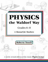 Physics the Waldorf Way: Grades 6-8: A Manual for Teachers 0986151610 Book Cover