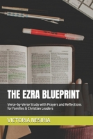 THE EZRA BLUEPRINT: Verse-by-Verse Study with Prayers and Reflections for Families & Christian Leaders (DEVOTIONAL BIBLE STUDY GUIDE FROM GENESIS TO REVELATION) B0FNVNYKBP Book Cover