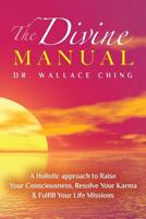 The Divine Manual: A Holistic Approach to Raise Your Consciousness, Resolve Your Karma and Fulfill Your Life Missions 1491010894 Book Cover