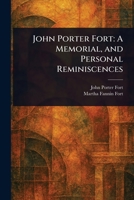 John Porter Fort: A Memorial, and Personal Reminiscences 1023373343 Book Cover