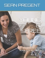 YOUNG & FREE: A CHILD PSYCHOLOGY BOOK FOR MOTHERS 1677590890 Book Cover