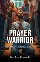 Prayer Warrior: Anointed Prayer That Breaks Every Yoke B0CGZ1JL58 Book Cover