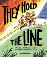They Hold the Line: Wildfires, Wildlands, and the Firefighters Who Brave Them 1797214500 Book Cover