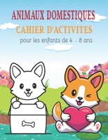 Animaux Domestiques Cahier d'Activites: Un cahier d'activités ludiques et variées pour les vacances ou les voyages (coloriage, labyrinthes, comptage, B08YXB45FQ Book Cover