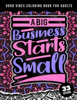 Good Vibes Coloring Book For Adults: A Big Business Starts Small: Simple Large Print Coloring Pages w/ 33 Quotes For Good Vibes, Positive Affirmations and Stress Relaxation B09TDPTD2R Book Cover