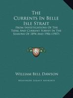 The Currents In Belle Isle Strait: From Investigations Of The Tidal And Current Survey In The Seasons Of 1894 And 1906 (1907) 1120755654 Book Cover