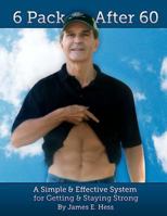 6 Pack After 60: A Simple & Effective System for Getting & Staying Strong 1480194808 Book Cover