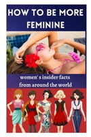 How To be More Feminine: women' s insider facts from around the world null Book Cover