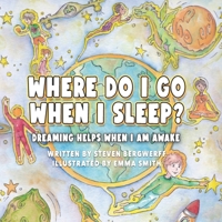 Where Do I Go When I Sleep?: Dreaming Helps When I am Awake 1738778819 Book Cover
